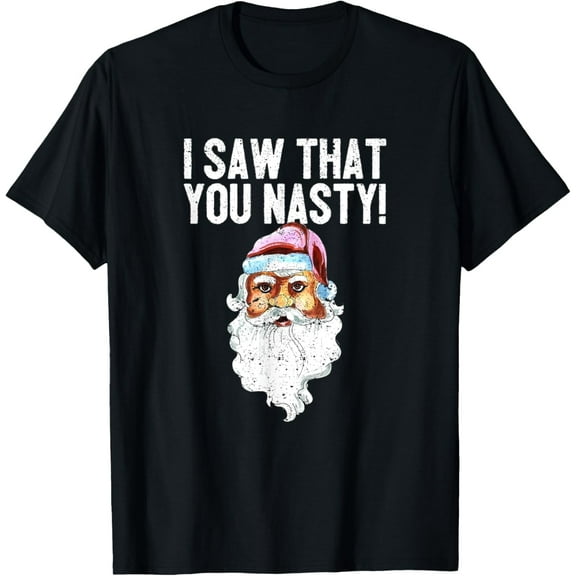 I Saw That You Nasty Funny Christmas Holiday Santa Claus T-Shirt