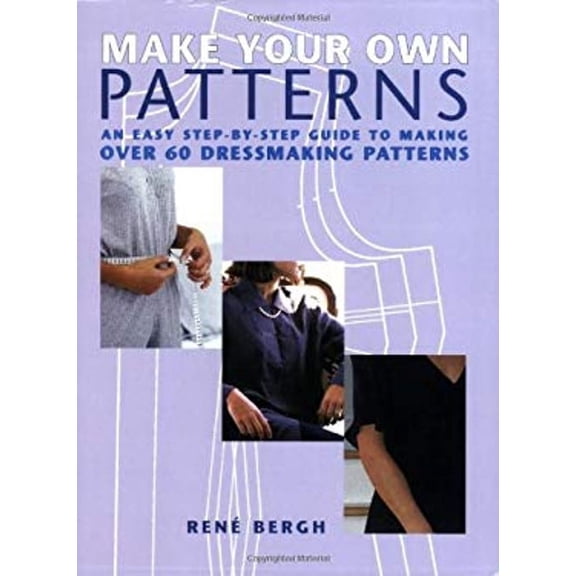 Make Your Own Patterns: An Easy Step-By-Step Guide to Making Over 60 Dressmaking Patterns (Paperback) by Rene Bergh