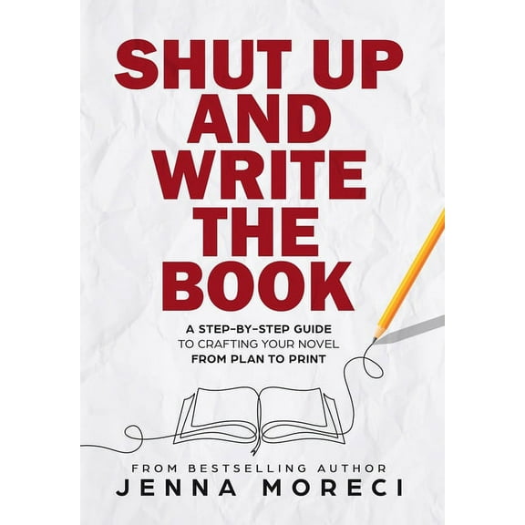 Shut Up and Write the Book: A Step-by-Step Guide to Crafting Your Novel from Plan to Print, (Hardcover)