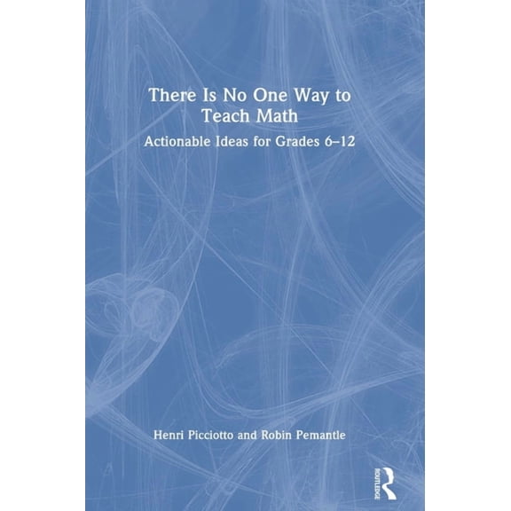 There Is No One Way to Teach Math: Actionable Ideas for Grades 6-12, (Hardcover)