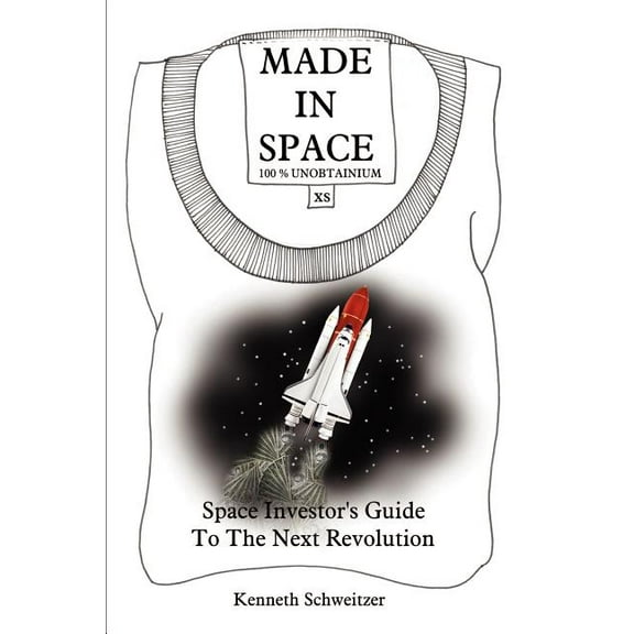 Made in Space: Space Investor's Guide To The Next Revolution, (Paperback)