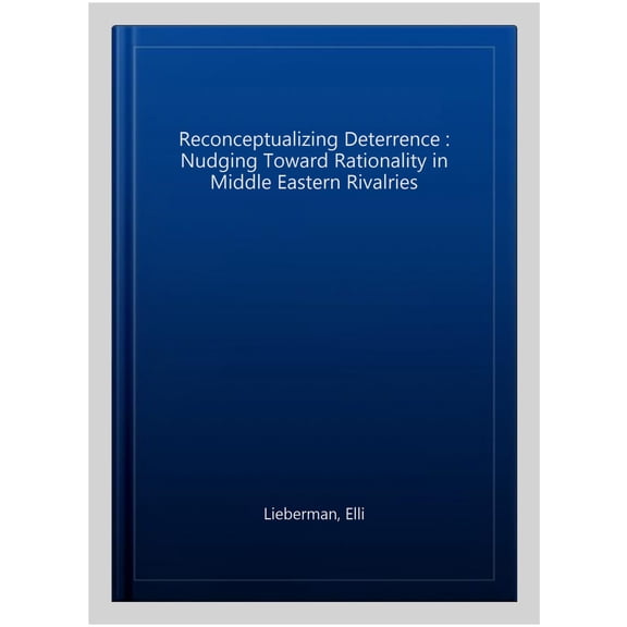 Pre-Owned Routledge Global Security Studies Reconceptualizing Deterrence: Nudging Toward Rationality in Middle Eastern Rivalries, (Hardcover)