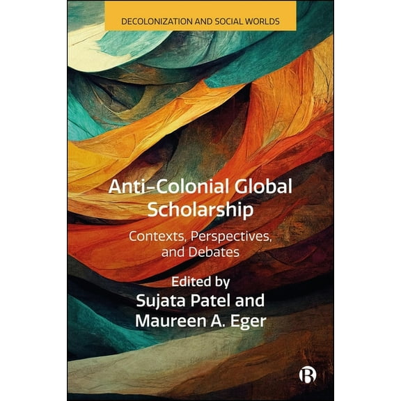 Decolonization and Social Worlds Anti-Colonial Global Scholarship: Contexts, Perspectives, and Debates, (Paperback)