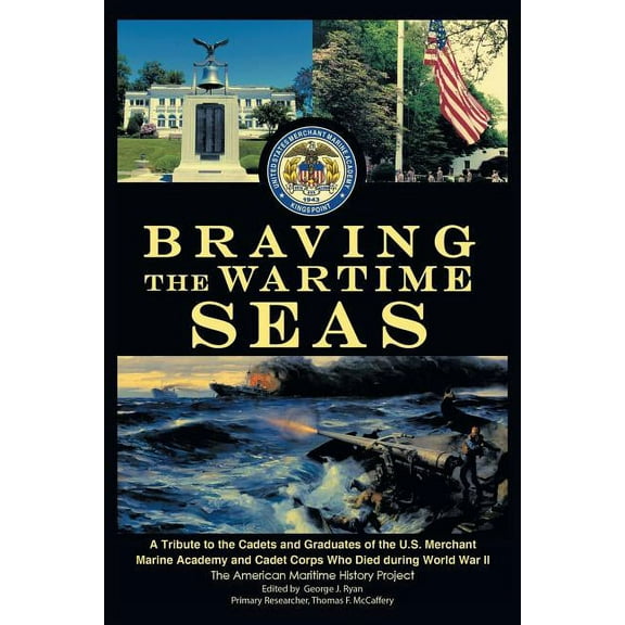 Braving the Wartime Seas: A Tribute to the Cadets and Graduates of the U.S. Merchant Marine Academy and Cadet Corps Who Died during World War II Paperback 1493186159 9781493186150 The American Marit