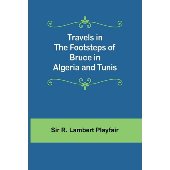 Travels in the footsteps of Bruce in Algeria and Tunis, (Paperback)