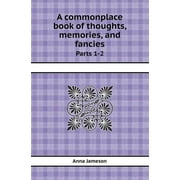 A Commonplace Book of Thoughts, Memories, and Fancies Parts 1-2 (Paperback)