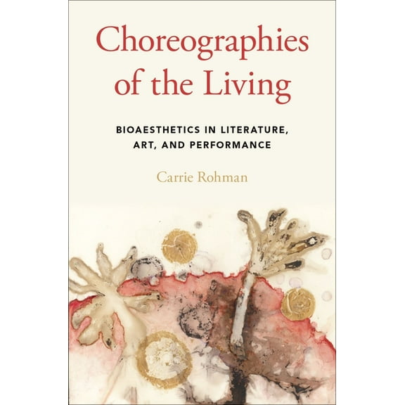 Choreographies of the Living: Bioaesthetics in Literature, Art, and Performance, (Paperback)