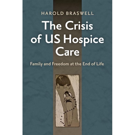 Crisis of U.S. Hospice Care : Family and Freedom at the End of Life