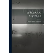 A School Algebra (Paperback) by George Albert Wentworth