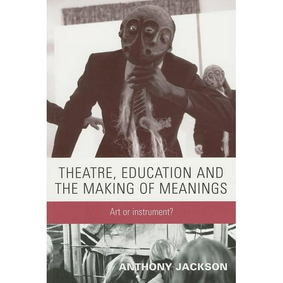Theatre, Education and the Making of Meanings: Art or Instrument? (Paperback)