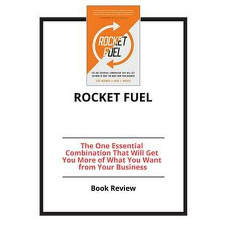 Rocket Fuel: The One Essential Combination That Will Get You More of What You Want from Your Business -