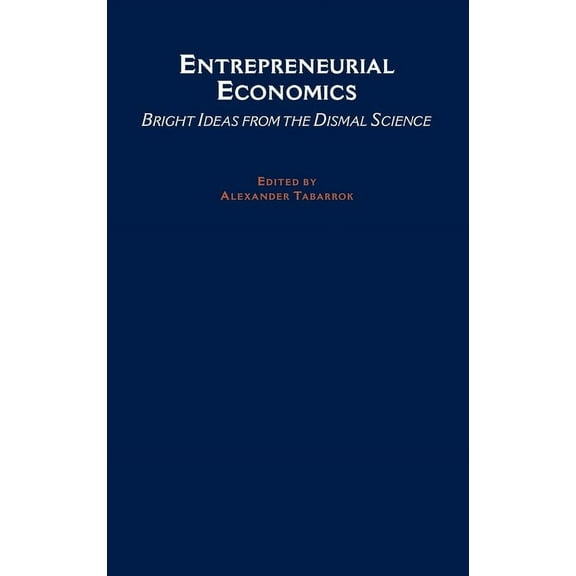 Entrepreneurial Economics: Bright Ideas from the Dismal Science, (Hardcover)