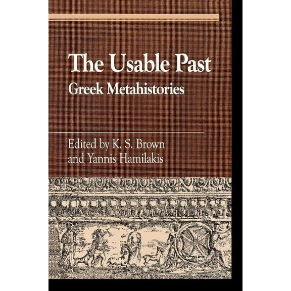 Greek Studies: Interdisciplinary Approac The Usable Past: Greek Metahistories, (Paperback)