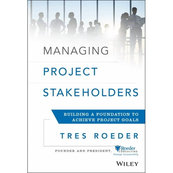 Managing Project Stakeholders: Building a Foundation to Achieve Project Goals, (Hardcover)
