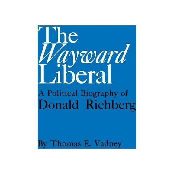 The Wayward Liberal: A Political Biography of Donald Richberg, (Paperback)