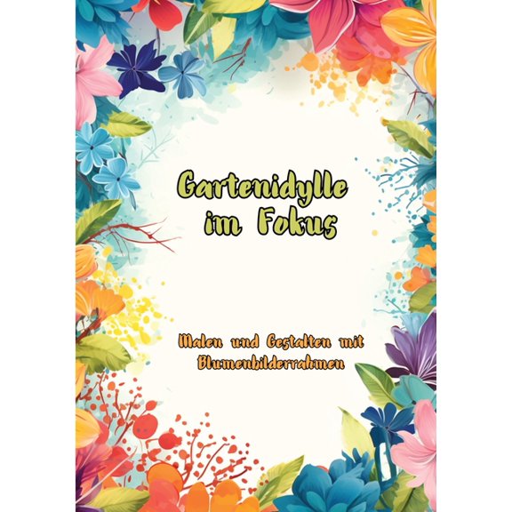 Gartenidylle im Fokus: Malen und Gestalten mit Blumenbilderrahmen, (Paperback)