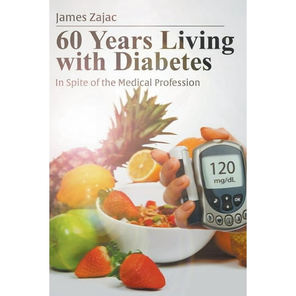 60 Years Living with Diabetes: In Spite of the Medical Profession, (Paperback)