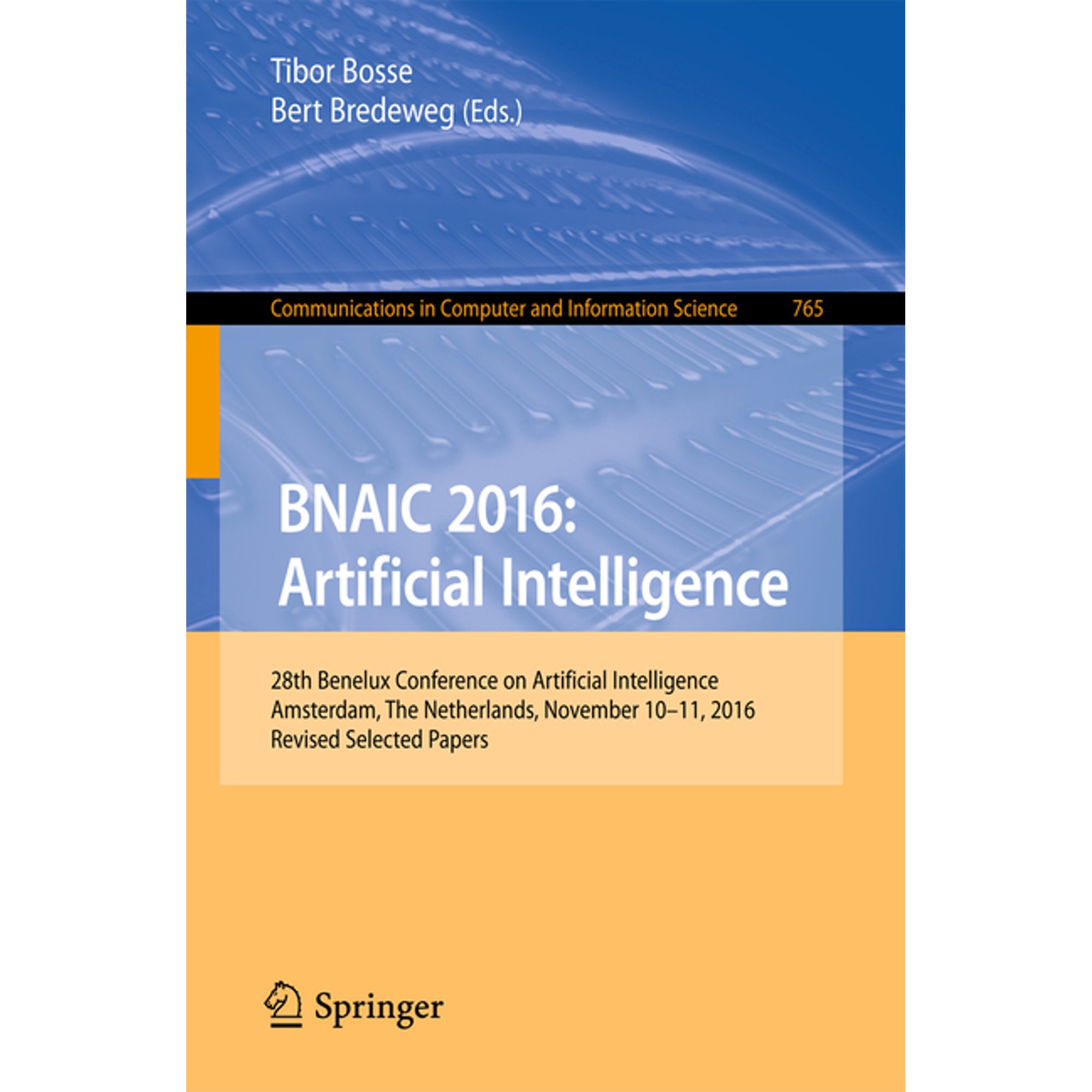 Communications in Computer and Informati Bnaic 2016: Artificial Intelligence: 28th Benelux Conference on Artificial Intelligence, Amsterdam, the Netherlands, Nov, Book 765, (Paperback)