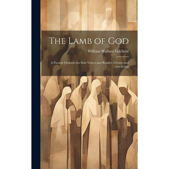 The Lamb of God : A Passion Oratorio for Solo Voices and Reader, Chorus and Orchestra (Hardcover)