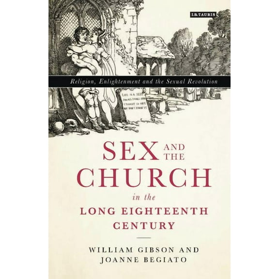 International Library of Historical Stud Sex and the Church in the Long Eighteenth Century: Religion, Enlightenment and the Sexual Revolution, (Paperback)