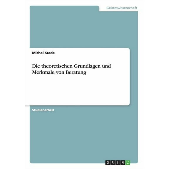 Die theoretischen Grundlagen und Merkmale von Beratung (Paperback)