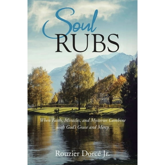Soul Rubs: When Faith, Miracles, and Mysteries Combine with God's Grace and Mercy, (Paperback)