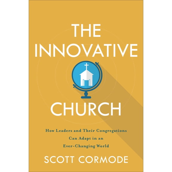 The Innovative Church: How Leaders and Their Congregations Can Adapt in an Ever-Changing World, (Paperback)