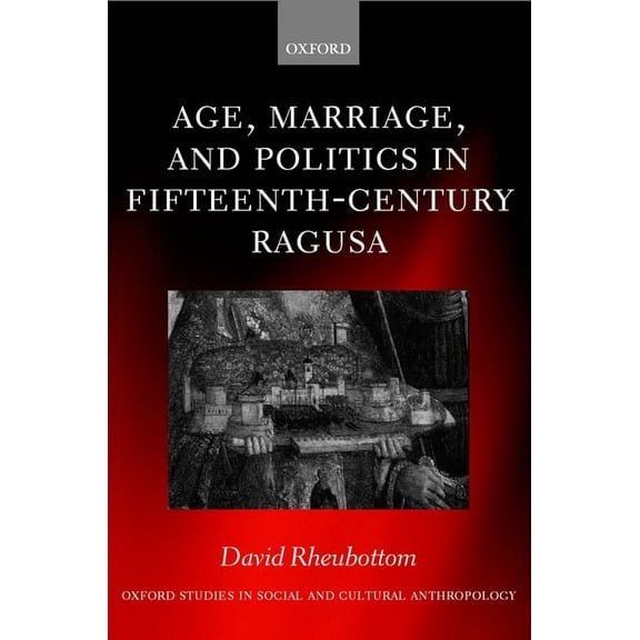 Oxford Studies in Social and Cultural An Age, Marriage, and Politics in Fifteenth-Century Ragusa, (Hardcover)