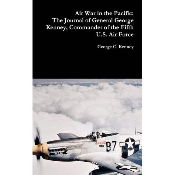 Air War in the Pacific: The Journal of General George Kenney, Commander of the Fifth U.S. Air Force, (Hardcover)