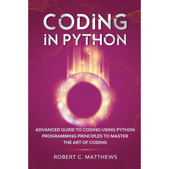 Coding in Python: Advanced Guide to Coding Using Python Programming Principles to Master the Art of Coding (Paperback)