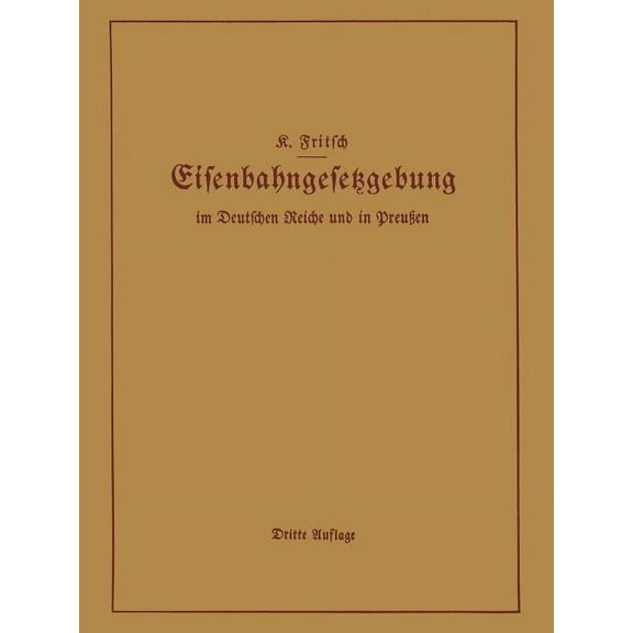 Handbuch Der Eisenbahngesetzgebung Im Deutschen Reiche Und in Preußen: Allgemeine Bestimmungen -- Verwaltung Der Reichse, (Paperback)
