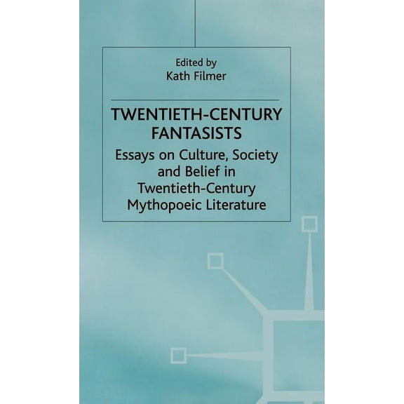 Twentieth-Century Fantasists: Essays on Culture, Society and Belief in Twentieth-Century Mythopoeic Literature, (Hardcover)
