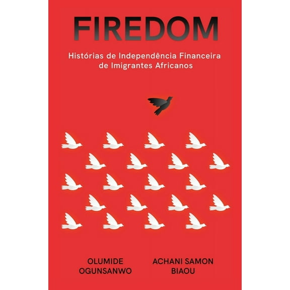 Firedom: HistÃ³rias de IndependÃªncia Financeira de Imigrantes Africanos, (Paperback)