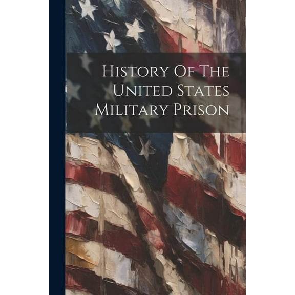 History Of The United States Military Prison (Paperback)