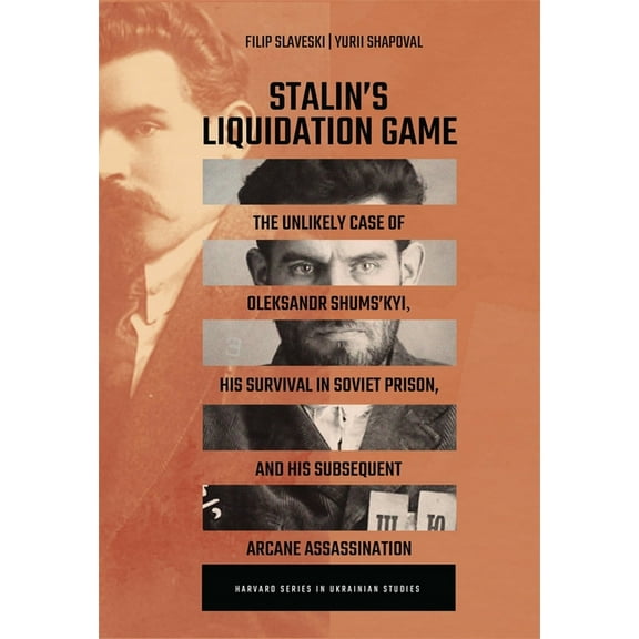 Harvard Ukrainian Studies Stalin's Liquidation Game: The Unlikely Case of Oleksandr Shums'kyi, His Survival in Soviet Prison, and His Subsequent A, (Hardcover)