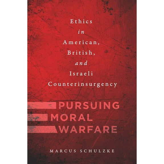 Pursuing Moral Warfare: Ethics in American, British, and Israeli Counterinsurgency, (Hardcover)