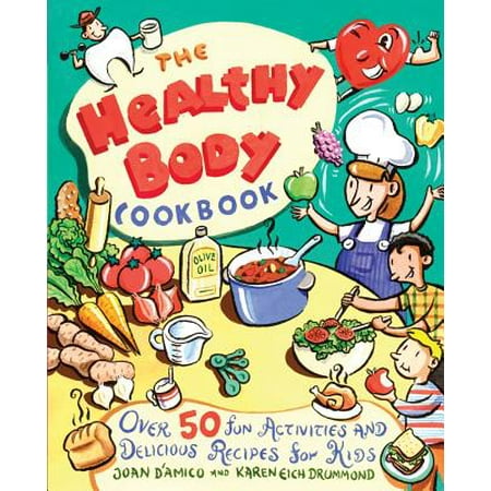 The Healthy Body Cookbook : Over 50 Fun Activities and Delicious Recipes for