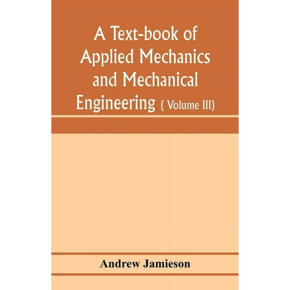 A text-book of applied mechanics and mechanical engineering; Specially arranged for the use of engineers qualifying for , (Paperback)