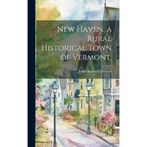 New Haven, a Rural Historical Town of Vermont; (Hardcover)