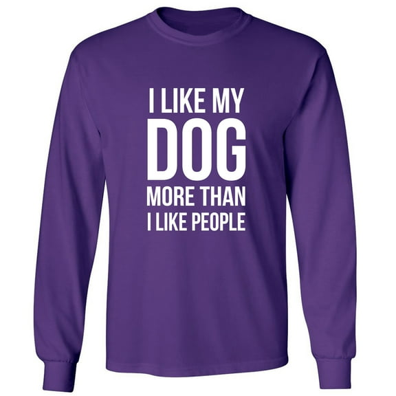 I Like My Dog More Than I Like People Adult Long Sleeve T-shirt