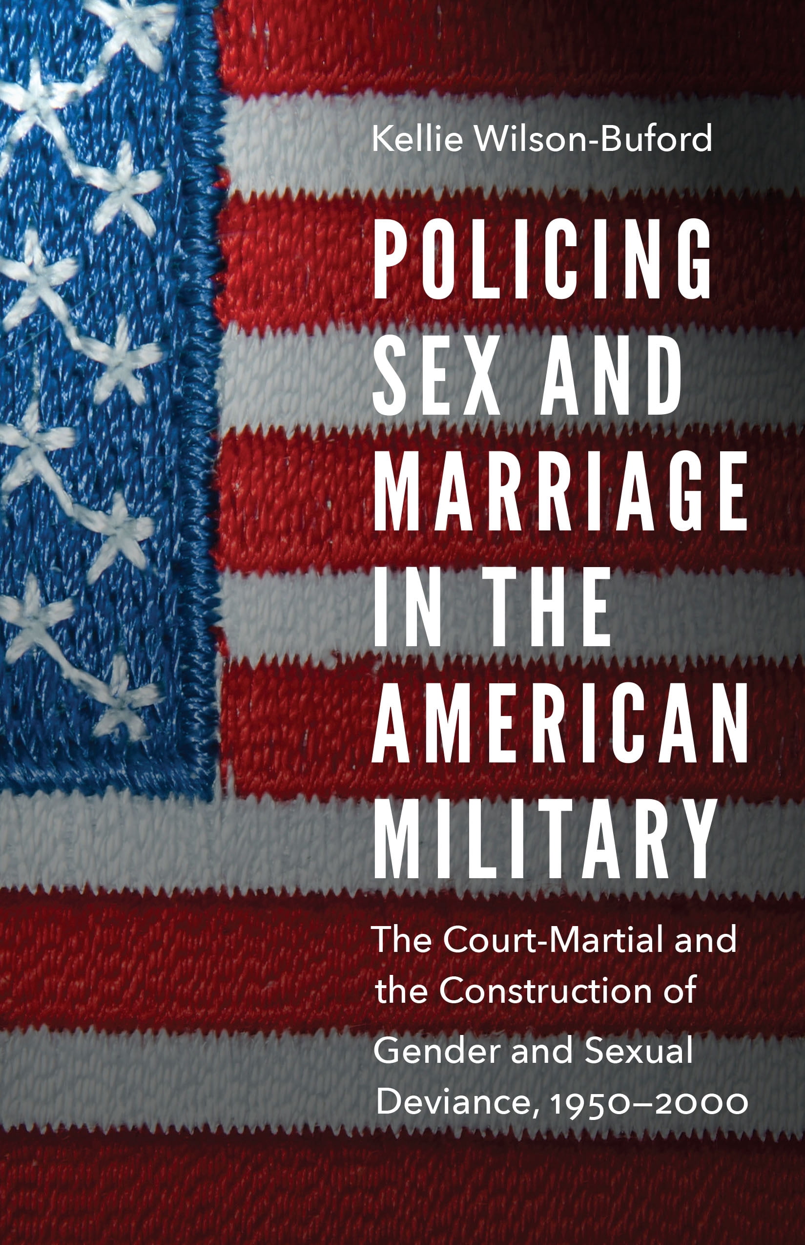 Studies in War, Society, and the Militar Policing Sex and Marriage in the American Military: The Court-Martial and the Construction of Gender and Sexual Deviance, (Hardcover)