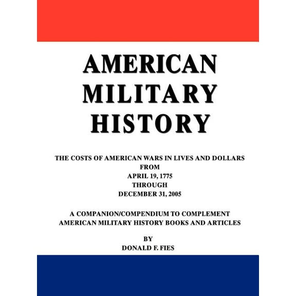 American Military History: The Costs of American Wars in Lives and Dollars From April 19, 1775 Through December 31, 2005 (Paperback)