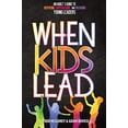 thumbnail image 1 of When Kids Lead: An Adult's Guide to Inspiring, Empowering, and Growing Young Leaders, 1 of 1
