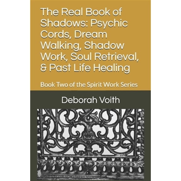 Pre-Owned The Real Book of Shadows: Psychic Cords, Dream Walking, Shadow Work, Soul Retrieval, & Past Life Healing: Book Two of the Spirit Work Series