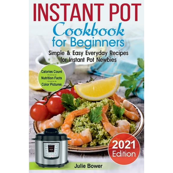 Instant Pot Cookbook for Beginners: Simple and Easy Everyday Recipes for Instant Pot Newbies, (Paperback)