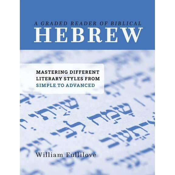 A Graded Reader of Biblical Hebrew: Mastering Different Literary Styles from Simple to Advanced, (Paperback)