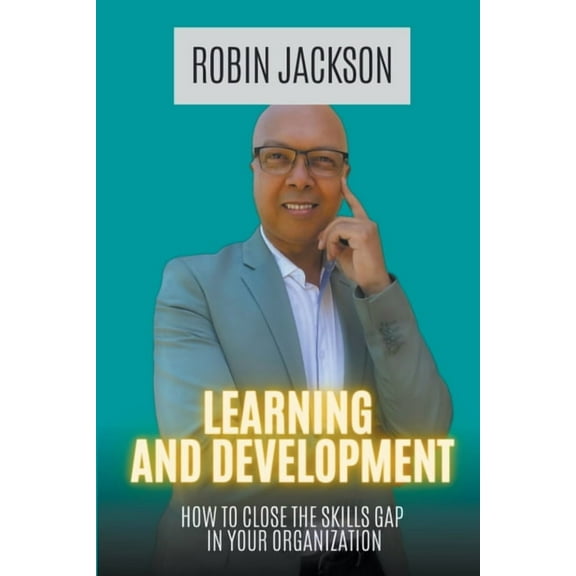 Learning and Development: How To Close The Skills Gap in Your Organization, (Paperback)