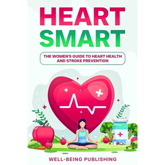Heart Smart: The Women's Guide to Heart Health and Stroke Prevention, (Paperback)