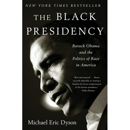 The Black Presidency : Barack Obama and the Politics of Race in America