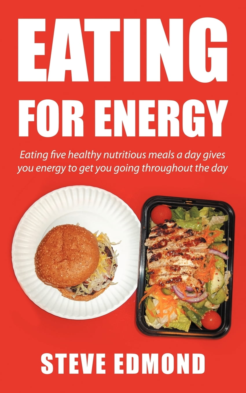 Eating for Energy Eating Five Healthy Nutritious Meals a Day Gives You Energy to Get You Going